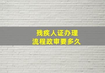 残疾人证办理流程政审要多久