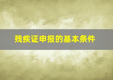 残疾证申报的基本条件