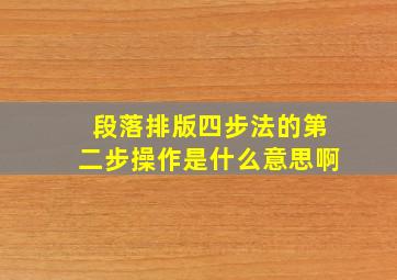 段落排版四步法的第二步操作是什么意思啊