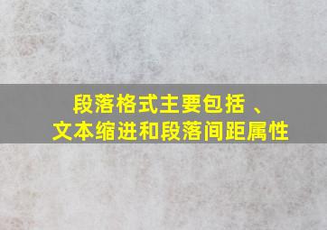 段落格式主要包括 、文本缩进和段落间距属性