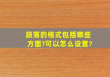 段落的格式包括哪些方面?可以怎么设置?