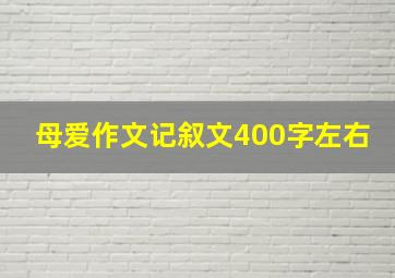 母爱作文记叙文400字左右