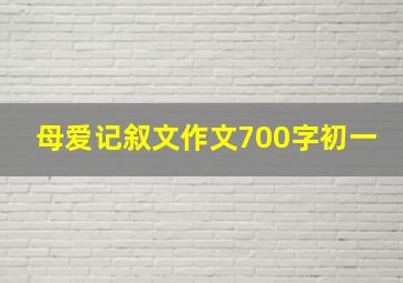 母爱记叙文作文700字初一