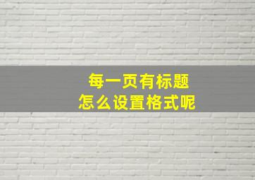 每一页有标题怎么设置格式呢