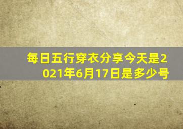 每日五行穿衣分享今天是2021年6月17日是多少号