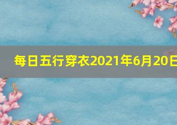 每日五行穿衣2021年6月20日