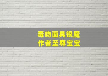 毒吻面具银魔 作者至尊宝宝