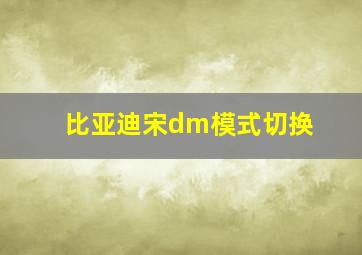 比亚迪宋dm模式切换