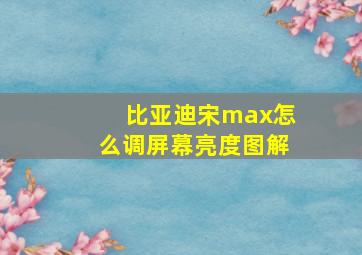 比亚迪宋max怎么调屏幕亮度图解