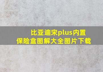 比亚迪宋plus内置保险盒图解大全图片下载