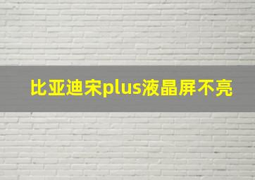 比亚迪宋plus液晶屏不亮