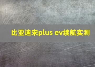 比亚迪宋plus ev续航实测