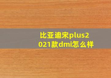 比亚迪宋plus2021款dmi怎么样