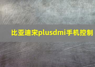 比亚迪宋plusdmi手机控制