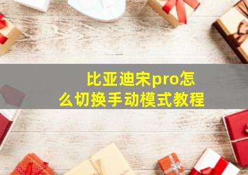 比亚迪宋pro怎么切换手动模式教程