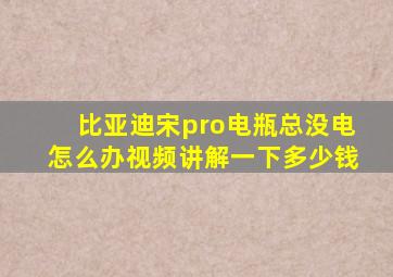 比亚迪宋pro电瓶总没电怎么办视频讲解一下多少钱