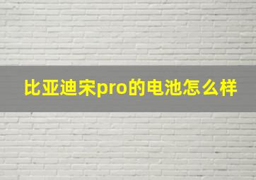 比亚迪宋pro的电池怎么样