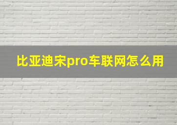 比亚迪宋pro车联网怎么用