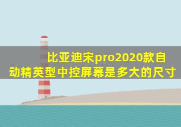 比亚迪宋pro2020款自动精英型中控屏幕是多大的尺寸