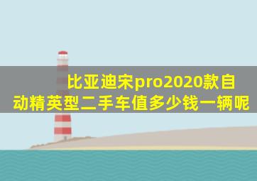 比亚迪宋pro2020款自动精英型二手车值多少钱一辆呢