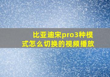 比亚迪宋pro3种模式怎么切换的视频播放