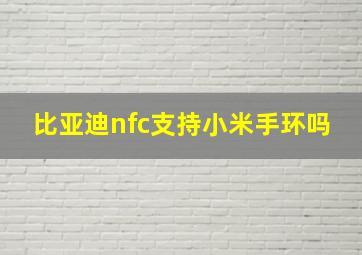 比亚迪nfc支持小米手环吗