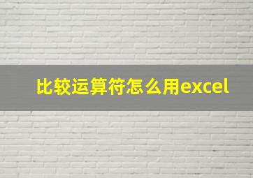 比较运算符怎么用excel