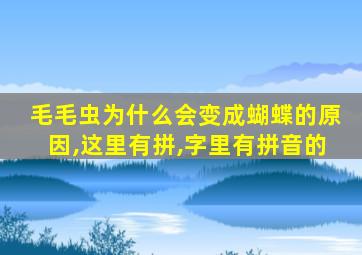 毛毛虫为什么会变成蝴蝶的原因,这里有拼,字里有拼音的