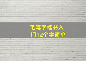 毛笔字楷书入门12个字简单