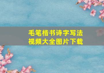 毛笔楷书诗字写法视频大全图片下载