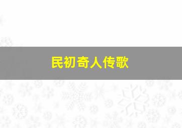 民初奇人传歌