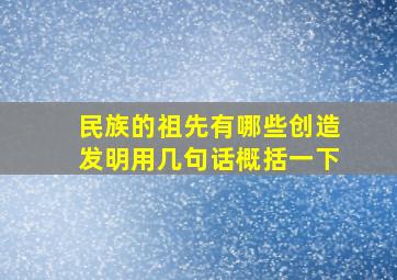 民族的祖先有哪些创造发明用几句话概括一下