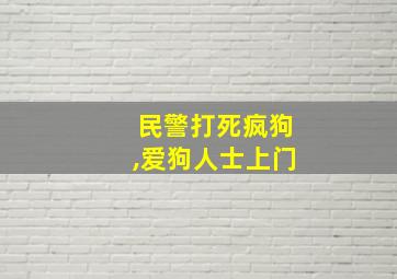 民警打死疯狗,爱狗人士上门