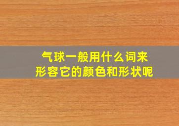 气球一般用什么词来形容它的颜色和形状呢