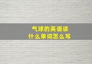 气球的英语读什么单词怎么写