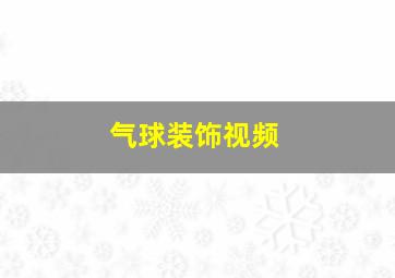 气球装饰视频