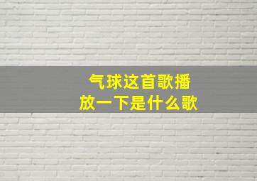 气球这首歌播放一下是什么歌