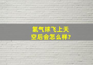 氢气球飞上天空后会怎么样?