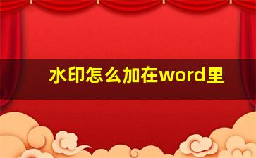 水印怎么加在word里