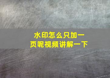 水印怎么只加一页呢视频讲解一下