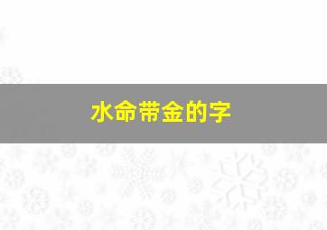 水命带金的字