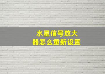 水星信号放大器怎么重新设置