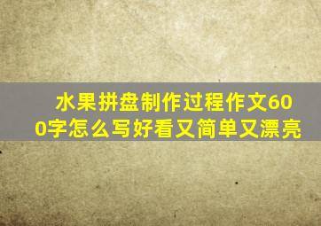 水果拼盘制作过程作文600字怎么写好看又简单又漂亮