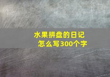 水果拼盘的日记怎么写300个字