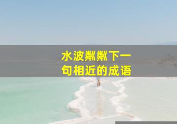 水波粼粼下一句相近的成语