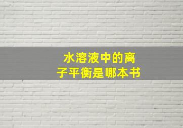 水溶液中的离子平衡是哪本书