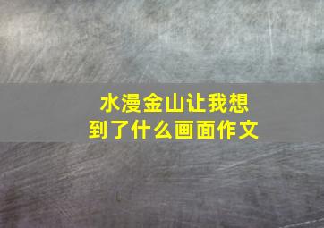 水漫金山让我想到了什么画面作文