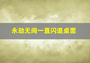 永劫无间一直闪退桌面