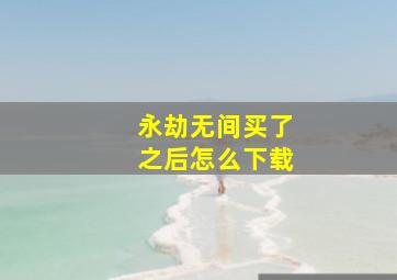 永劫无间买了之后怎么下载