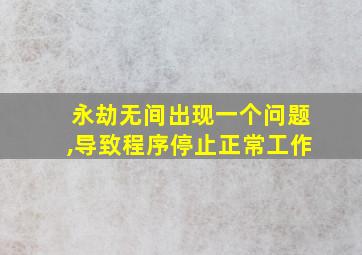 永劫无间出现一个问题,导致程序停止正常工作